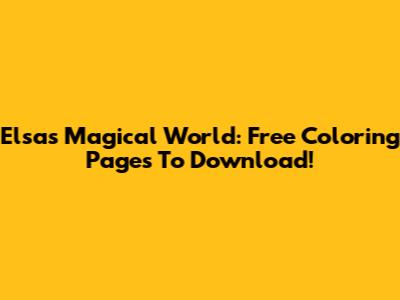 Elsa's Magical World: Free Coloring Pages To Download!