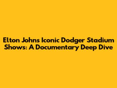 Elton John's Iconic Dodger Stadium Shows: A Documentary Deep Dive