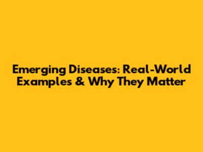 Emerging Diseases: Real-World Examples & Why They Matter