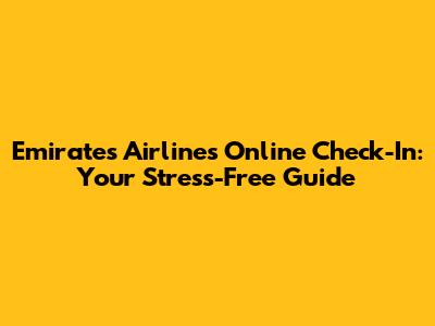 Emirates Airlines Online Check-In: Your Stress-Free Guide
