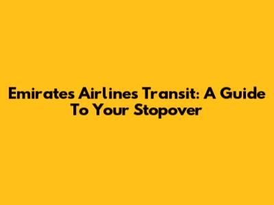 Emirates Airlines Transit: A Guide To Your Stopover
