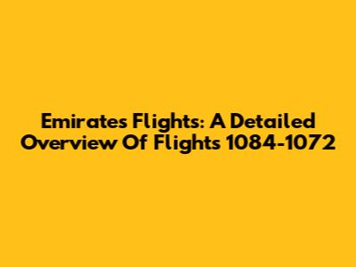 Emirates Flights: A Detailed Overview Of Flights 1084-1072
