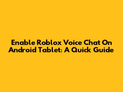 Enable Roblox Voice Chat On Android Tablet: A Quick Guide