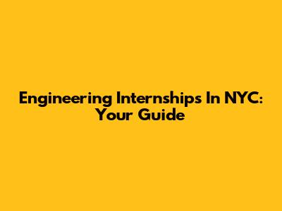 Engineering Internships In NYC: Your Guide