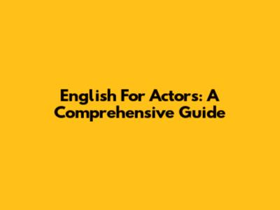 English For Actors: A Comprehensive Guide