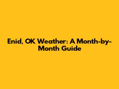 Enid, OK Weather: A Month-by-Month Guide