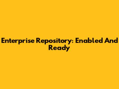 Enterprise Repository: Enabled And Ready