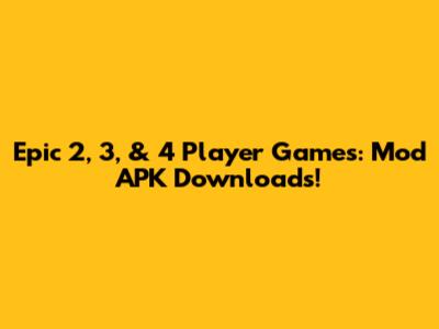 Epic 2, 3, & 4 Player Games: Mod APK Downloads!