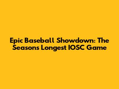 Epic Baseball Showdown: The Season's Longest IOSC Game