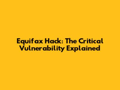 Equifax Hack: The Critical Vulnerability Explained