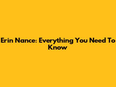 Erin Nance: Everything You Need To Know