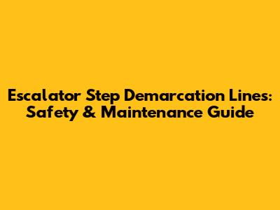 Escalator Step Demarcation Lines: Safety & Maintenance Guide