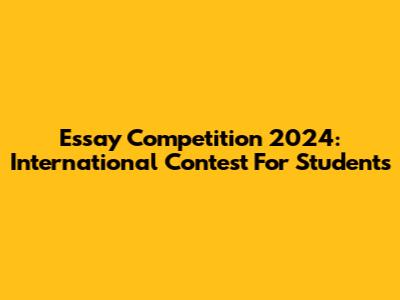 Essay Competition 2024: International Contest For Students