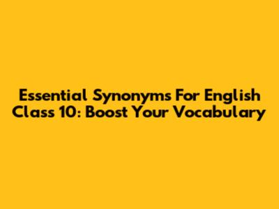 Essential Synonyms For English Class 10: Boost Your Vocabulary