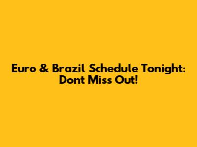 Euro & Brazil Schedule Tonight: Don't Miss Out!
