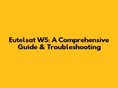 Eutelsat W5: A Comprehensive Guide & Troubleshooting