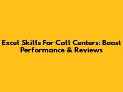 Excel Skills For Call Centers: Boost Performance & Reviews