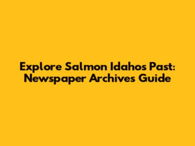 Explore Salmon Idaho's Past: Newspaper Archives Guide