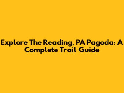 Explore The Reading, PA Pagoda: A Complete Trail Guide