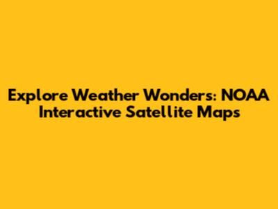 Explore Weather Wonders: NOAA Interactive Satellite Maps