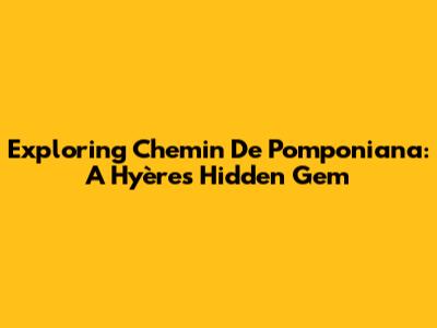Exploring Chemin De Pomponiana: A Hyères Hidden Gem