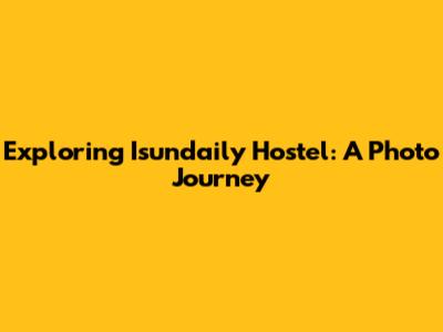 Exploring Isundaily Hostel: A Photo Journey