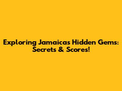 Exploring Jamaica's Hidden Gems: Secrets & Scores!
