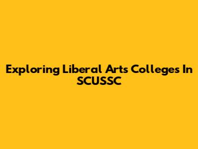 Exploring Liberal Arts Colleges In SCUSSC