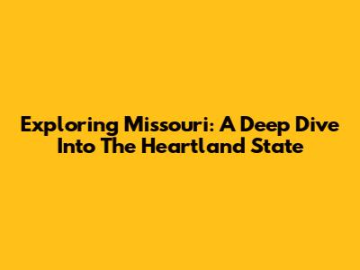 Exploring Missouri: A Deep Dive Into The Heartland State