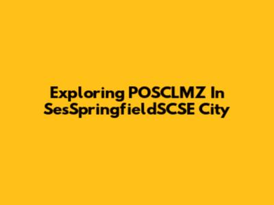 Exploring POSCLMZ In SesSpringfieldSCSE City