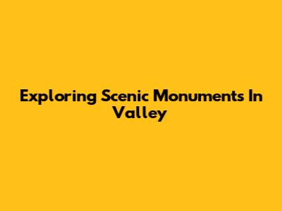 Exploring Scenic Monuments In Valley