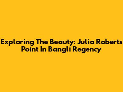 Exploring The Beauty: Julia Roberts Point In Bangli Regency