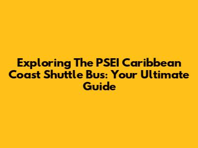 Exploring The PSEI Caribbean Coast Shuttle Bus: Your Ultimate Guide
