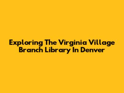 Exploring The Virginia Village Branch Library In Denver