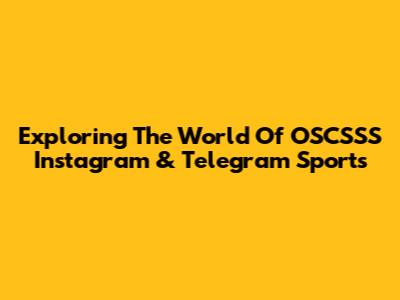 Exploring The World Of OSCSSS Instagram & Telegram Sports