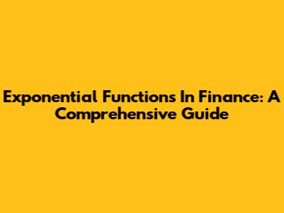 Exponential Functions In Finance: A Comprehensive Guide