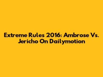 Extreme Rules 2016: Ambrose Vs. Jericho On Dailymotion