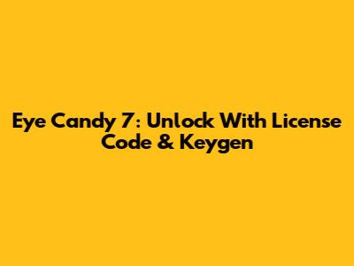 Eye Candy 7: Unlock With License Code & Keygen