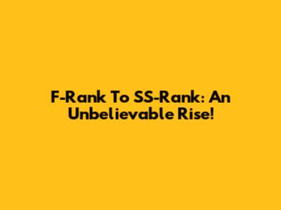 F-Rank To SS-Rank: An Unbelievable Rise!