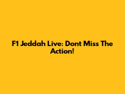 F1 Jeddah Live: Don't Miss The Action!