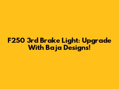 F250 3rd Brake Light: Upgrade With Baja Designs!