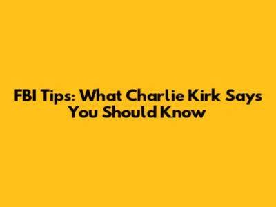 FBI Tips: What Charlie Kirk Says You Should Know