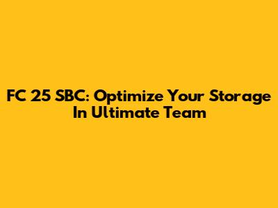FC 25 SBC: Optimize Your Storage In Ultimate Team