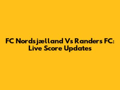 FC Nordsjælland Vs Randers FC: Live Score Updates