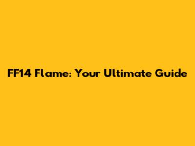 FF14 Flame: Your Ultimate Guide