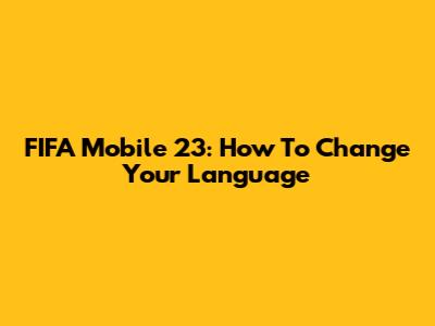 FIFA Mobile 23: How To Change Your Language