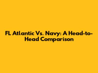 FL Atlantic Vs. Navy: A Head-to-Head Comparison