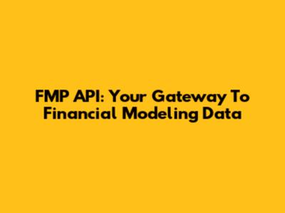 FMP API: Your Gateway To Financial Modeling Data
