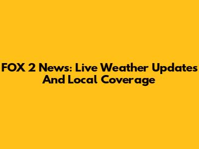FOX 2 News: Live Weather Updates And Local Coverage