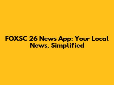 FOXSC 26 News App: Your Local News, Simplified